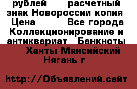 100 рублей 2015 расчетный знак Новороссии копия › Цена ­ 100 - Все города Коллекционирование и антиквариат » Банкноты   . Ханты-Мансийский,Нягань г.